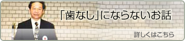 歯なしにならないお話